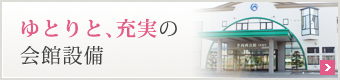 ゆとりと充実の会館設備